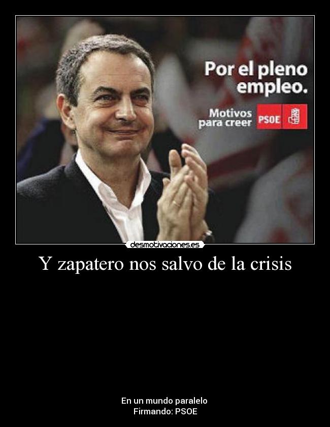 Y zapatero nos salvo de la crisis - 










En un mundo paralelo 
Firmando: PSOE