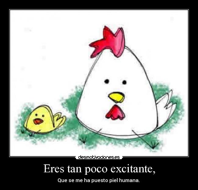 Eres tan poco excitante, - 