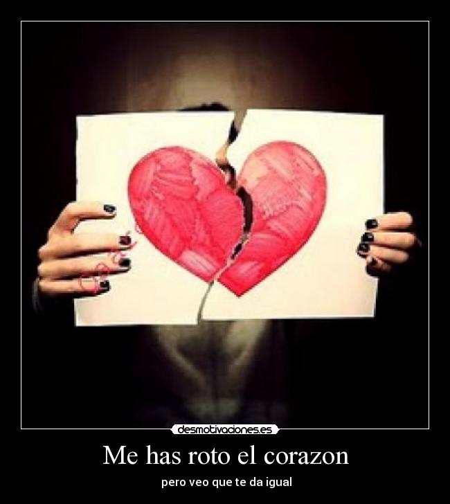 Me has roto el corazon -  pero veo que te da igual