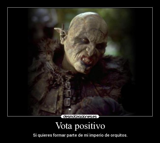Vota positivo - Si quieres formar parte de mi imperio de orquitos.