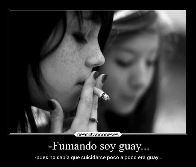 -Fumando soy guay... -