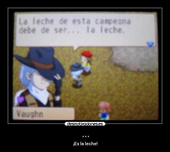 ... - ¡Es la leche!