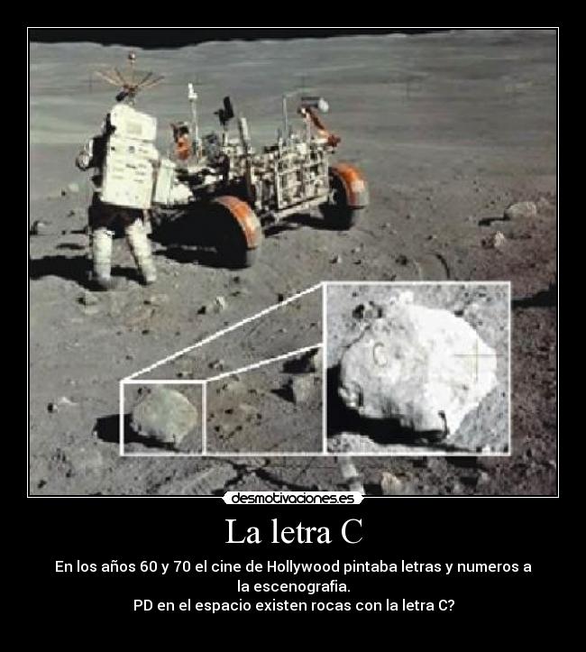 La letra C - En los años 60 y 70 el cine de Hollywood pintaba letras y numeros a la escenografia.
PD en el espacio existen rocas con la letra C?
