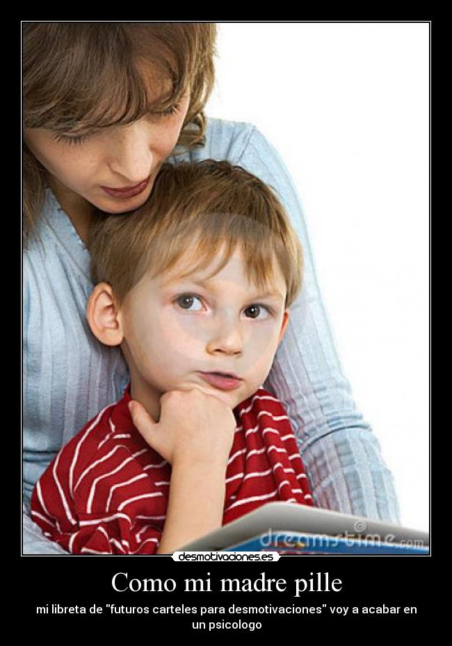 Como mi madre pille - mi libreta de futuros carteles para desmotivaciones voy a acabar en un psicologo