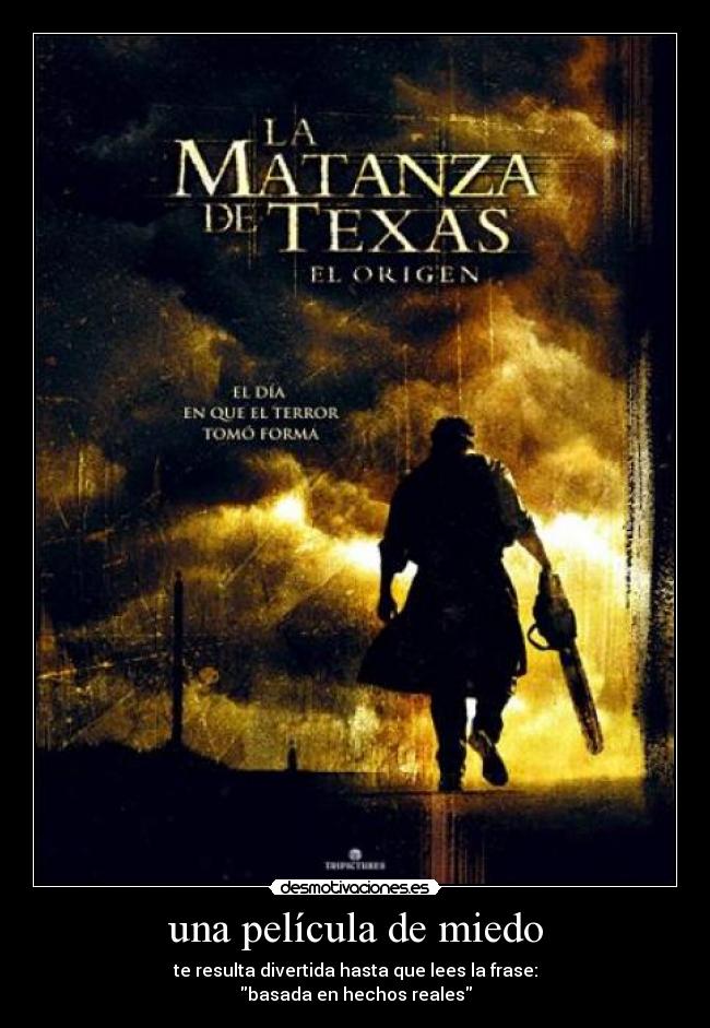 una película de miedo - te resulta divertida hasta que lees la frase:
basada en hechos reales