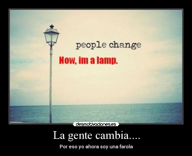 La gente cambia.... - 
