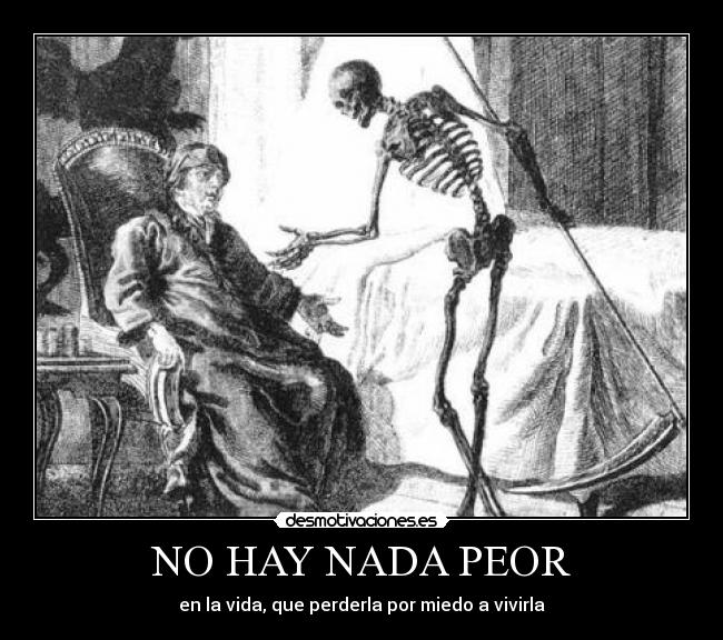 NO HAY NADA PEOR - en la vida, que perderla por miedo a vivirla