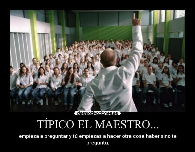 TÍPICO EL MAESTRO... -