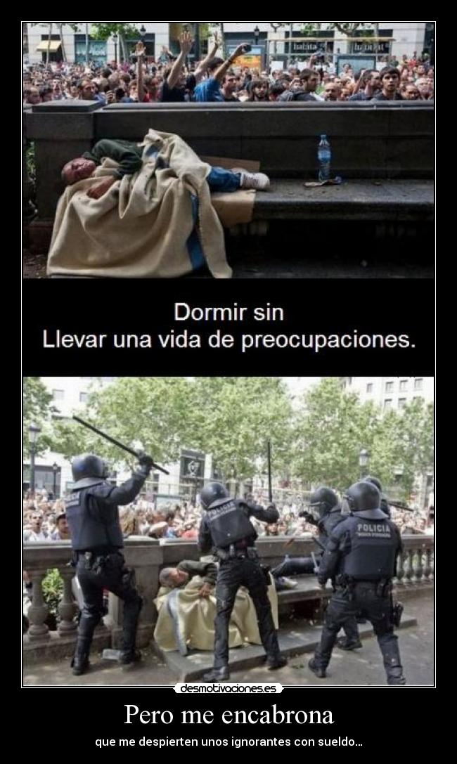 Pero me encabrona - que me despierten unos ignorantes con sueldo…