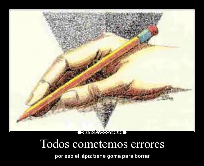 Todos cometemos errores - por eso el lápiz tiene goma para borrar