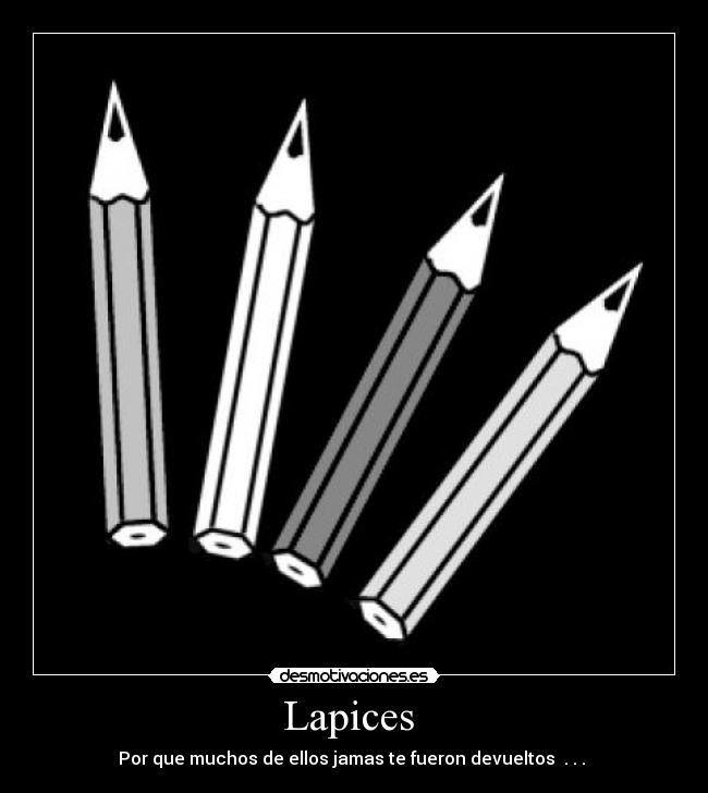 Lapices - Por que muchos de ellos jamas te fueron devueltos . . .