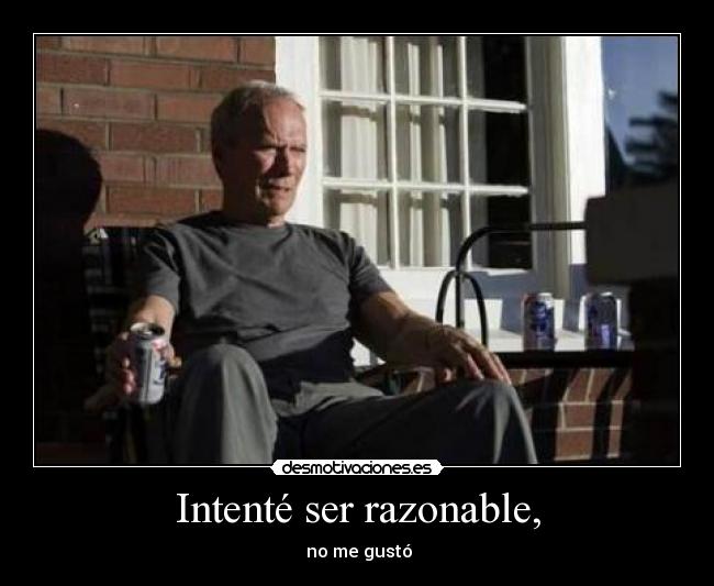 Intenté ser razonable, -