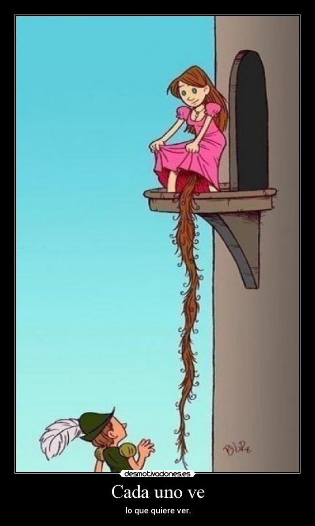 Cada uno ve - lo que quiere ver.