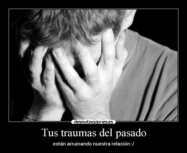 Tus traumas del pasado - están arruinando nuestra relación :/