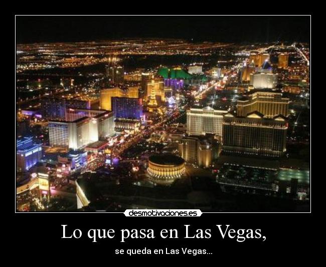 Lo que pasa en Las Vegas, - se queda en Las Vegas...