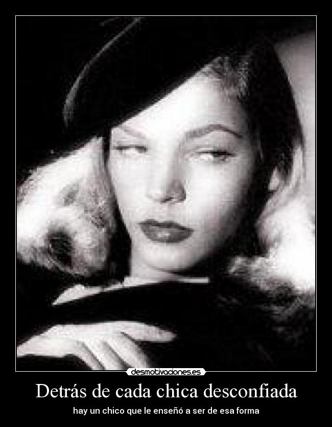 Detrás de cada chica desconfiada - hay un chico que le enseñó a ser de esa forma