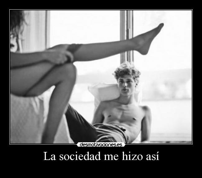 La sociedad me hizo así - 