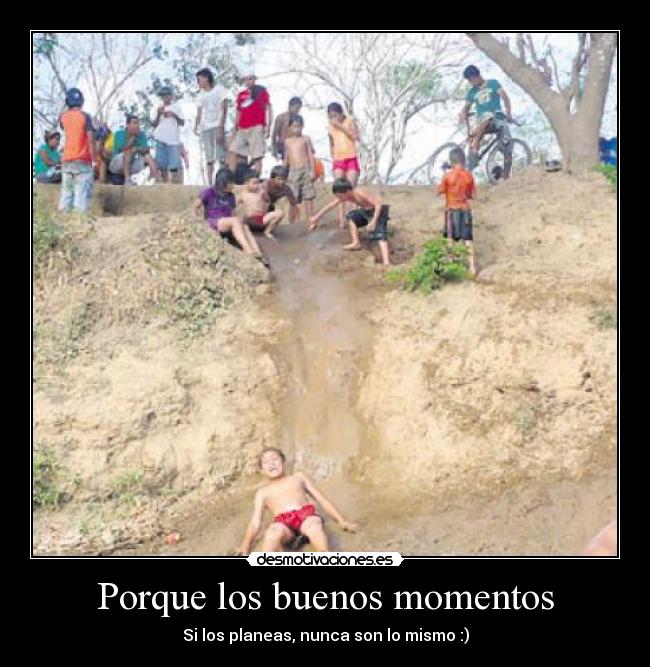 Porque los buenos momentos - Si los planeas, nunca son lo mismo :)