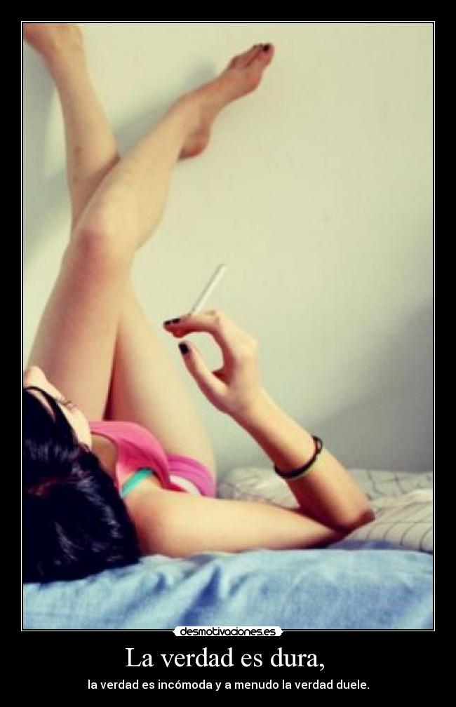 La verdad es dura, -