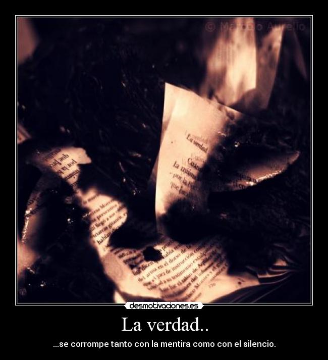 La verdad.. - ...se corrompe tanto con la mentira como con el silencio.