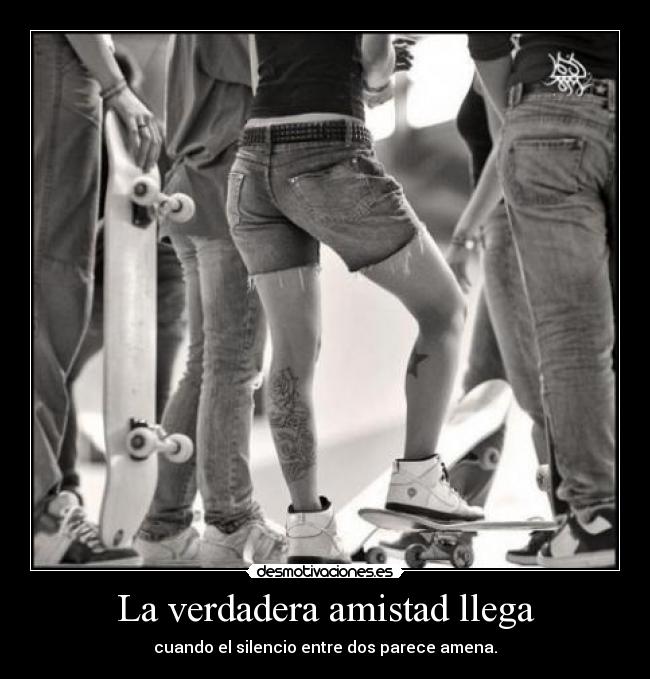 La verdadera amistad llega - cuando el silencio entre dos parece amena.