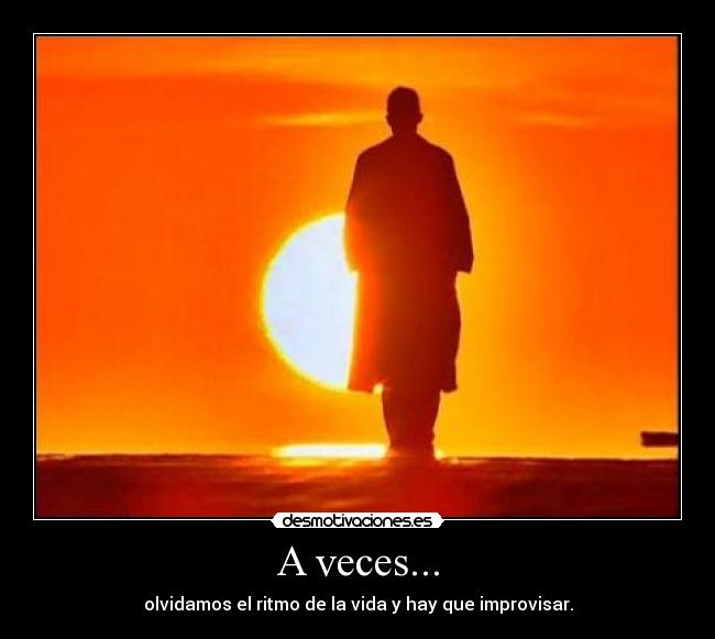 A veces... - olvidamos el ritmo de la vida y hay que improvisar.