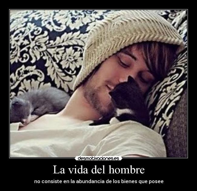 La vida del hombre - no consiste en la abundancia de los bienes que posee