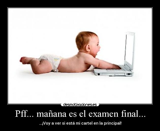 Pff... mañana es el examen final... - ...¡Voy a ver si está mi cartel en la principal!