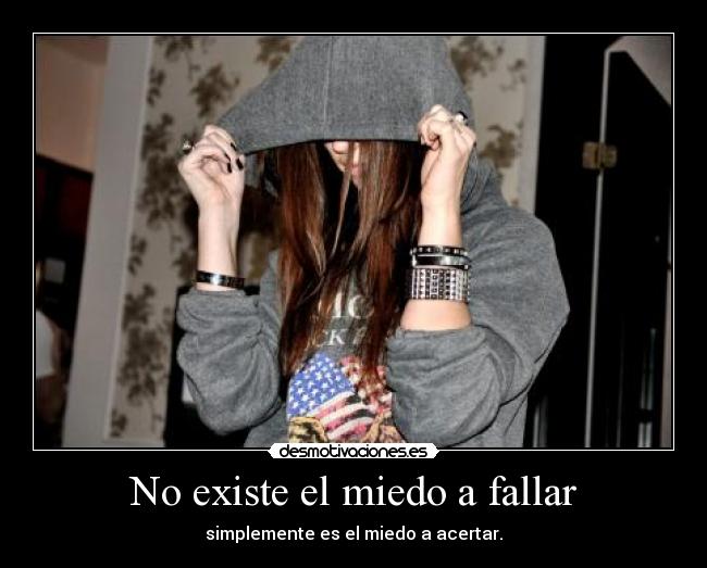 No existe el miedo a fallar - simplemente es el miedo a acertar.