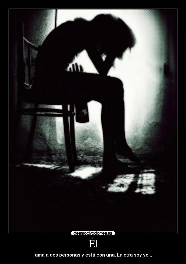 Él - ama a dos personas y está con una. La otra soy yo...