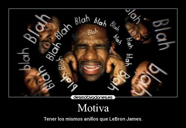 Motiva - Tener los mismos anillos que LeBron James.