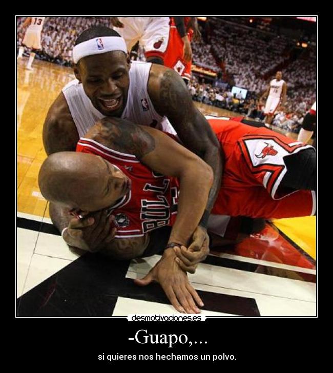 -Guapo,... - si quieres nos hechamos un polvo.