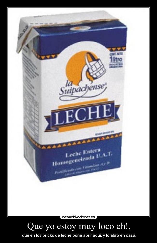 Que yo estoy muy loco eh!, -