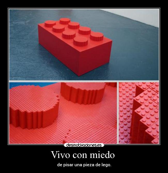 Vivo con miedo  - de pisar una pieza de lego.