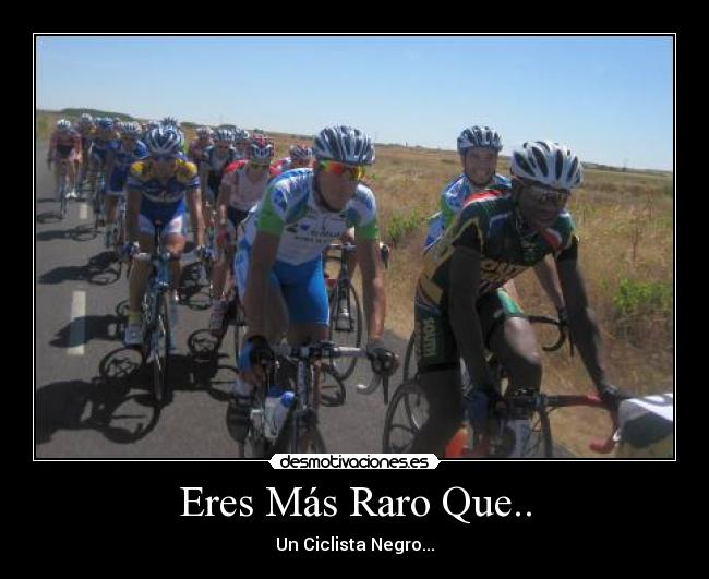 Eres Más Raro Que.. - Un Ciclista Negro...