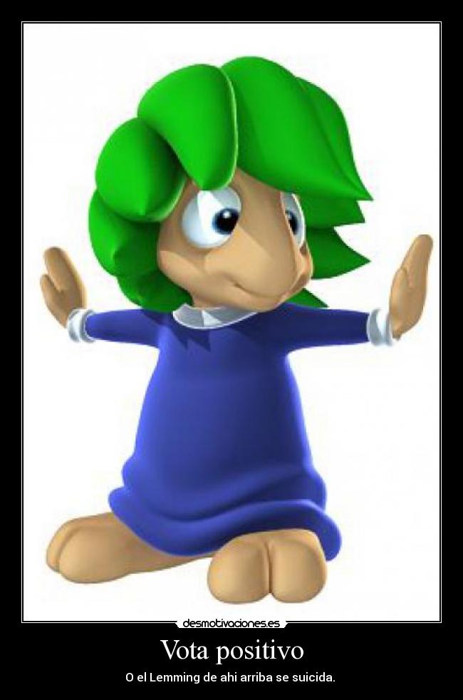 Vota positivo - O el Lemming de ahi arriba se suicida.