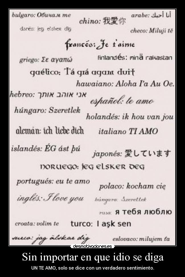 Sin importar en que idio se diga - UN TE AMO, solo se dice con un verdadero sentimiento.