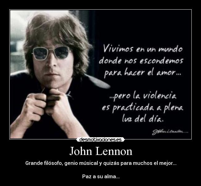 John Lennon - Grande filósofo, genio músical y quizás para muchos el mejor...

Paz a su alma...