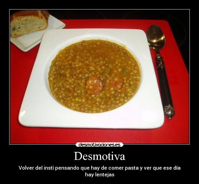 Desmotiva - Volver del insti pensando que hay de comer pasta y ver que ese día hay lentejas