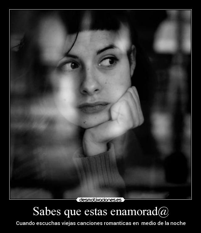 Sabes que estas enamorad@ - Cuando escuchas viejas canciones romanticas en medio de la noche