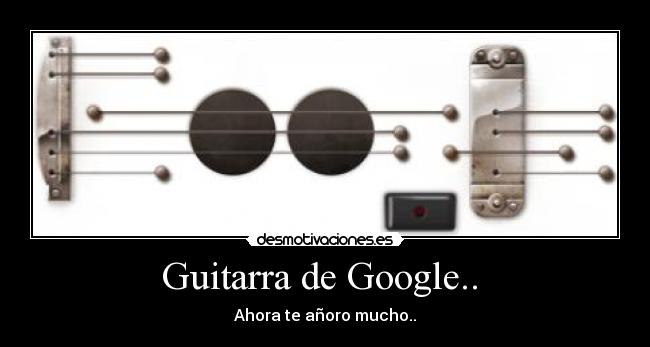 Guitarra de Google..  - Ahora te añoro mucho..