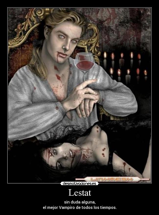 Lestat - sin duda alguna,
el mejor Vampiro de todos los tiempos.