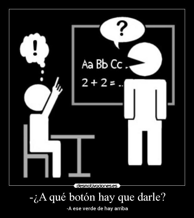 -¿A qué botón hay que darle? - -A ese verde de hay arriba