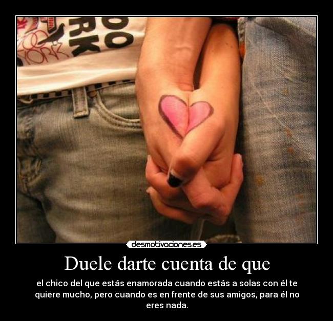Duele darte cuenta de que - 