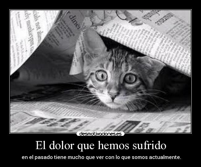 El dolor que hemos sufrido -  en el pasado tiene mucho que ver con lo que somos actualmente.