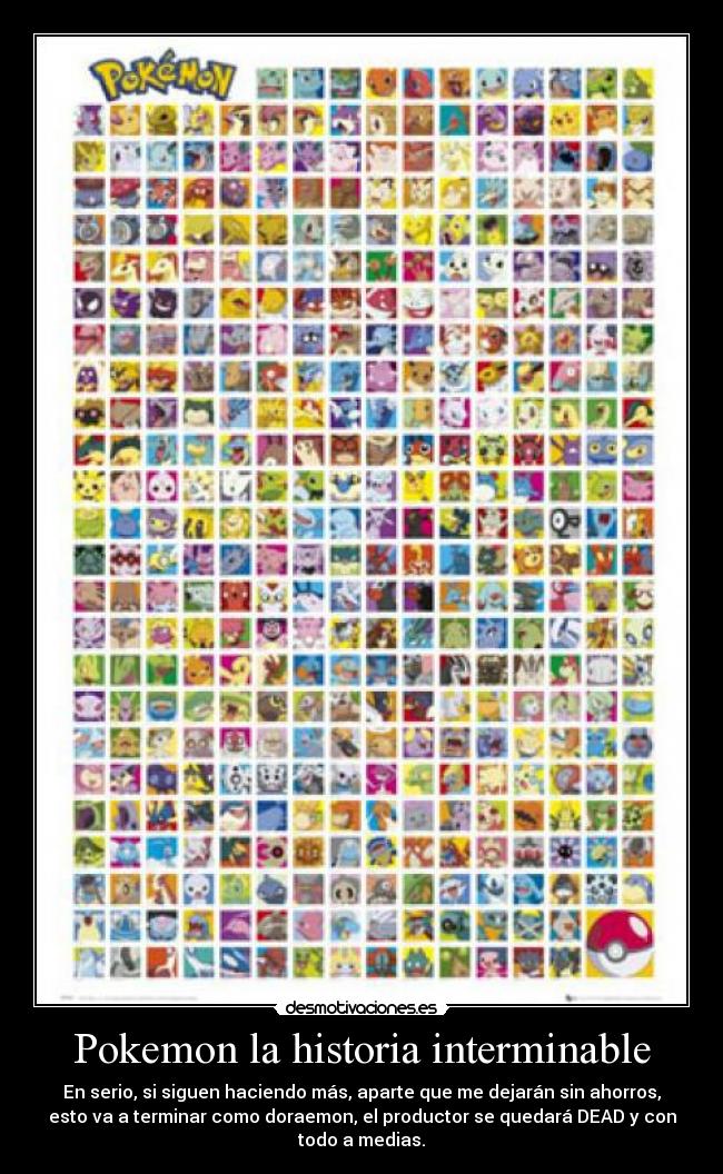 Pokemon la historia interminable - En serio, si siguen haciendo más, aparte que me dejarán sin ahorros,
esto va a terminar como doraemon, el productor se quedará DEAD y con
todo a medias.