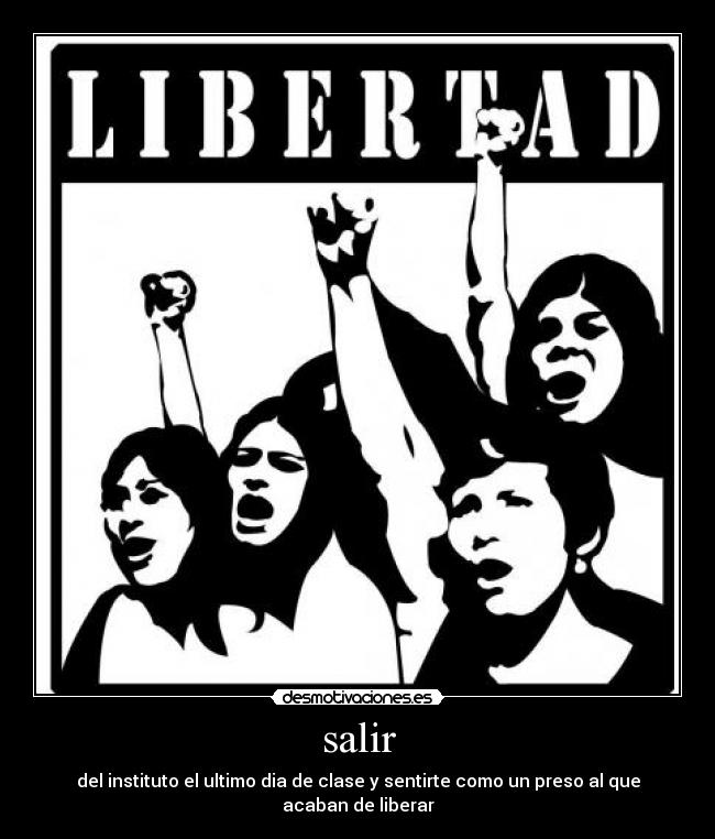 salir - del instituto el ultimo dia de clase y sentirte como un preso al que acaban de liberar
