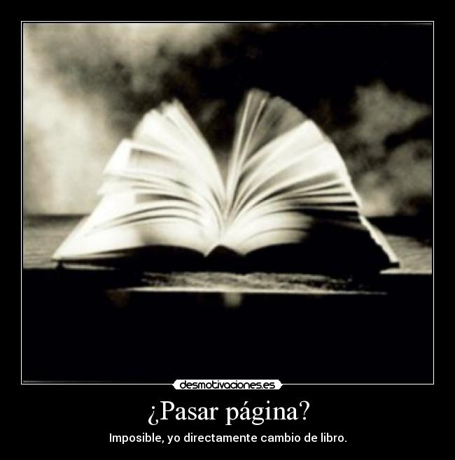 ¿Pasar página? - Imposible, yo directamente cambio de libro.