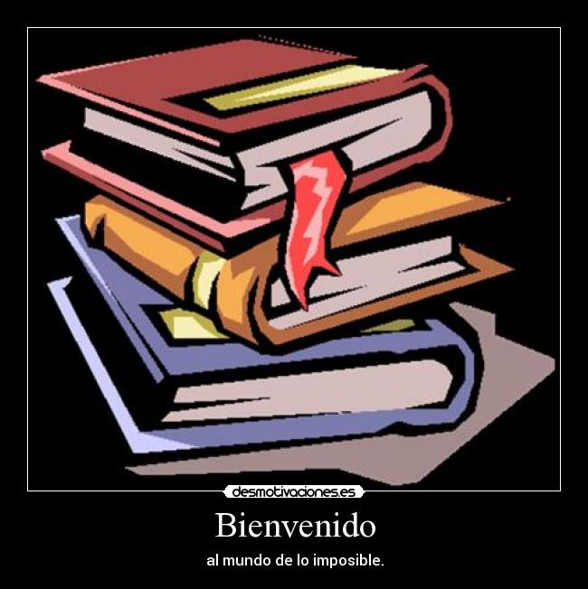 Bienvenido - al mundo de lo imposible.