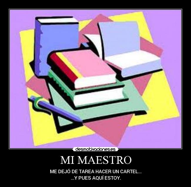 MI MAESTRO - ME DEJÓ DE TAREA HACER UN CARTEL...
...Y PUES AQUÍ ESTOY.